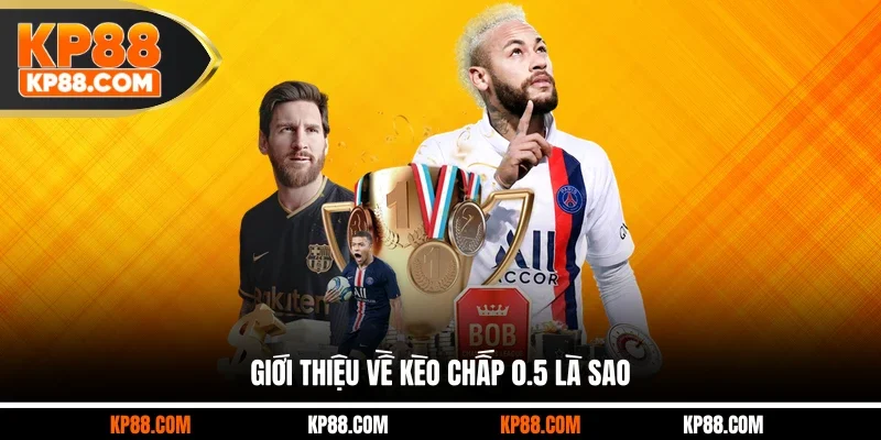 Giới thiệu về kèo chấp 0.5 là sao